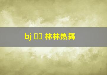 bj 링고 林林热舞